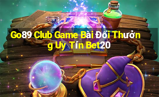 Go89 Club Game Bài Đổi Thưởng Uy Tín Bet20