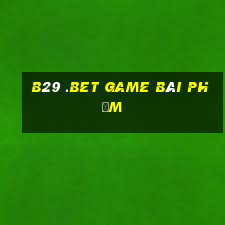 B29 .Bet Game Bài Phỏm