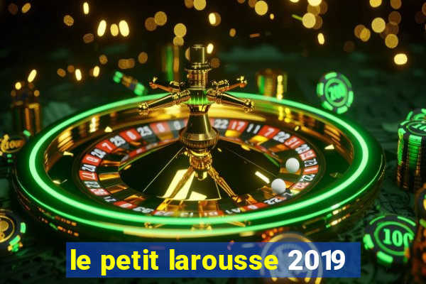 le petit larousse 2019