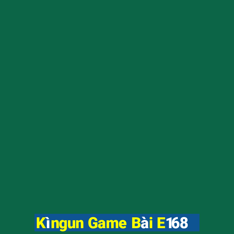 Kìngun Game Bài E168