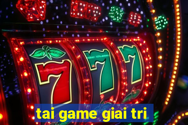 tai game giai tri