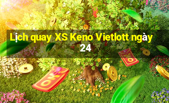 Lịch quay XS Keno Vietlott ngày 24