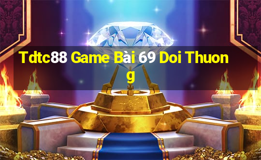 Tdtc88 Game Bài 69 Doi Thuong