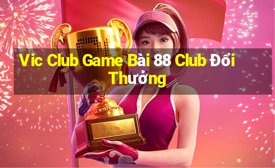 Vic Club Game Bài 88 Club Đổi Thưởng