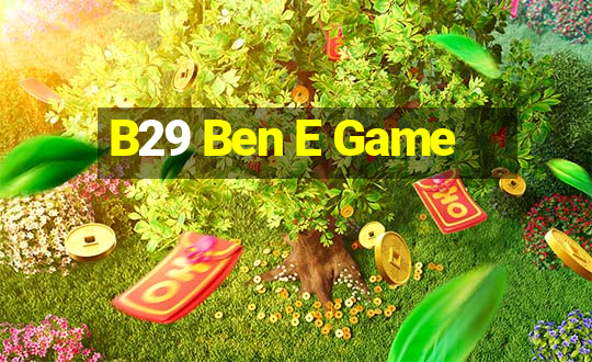 B29 Ben E Game