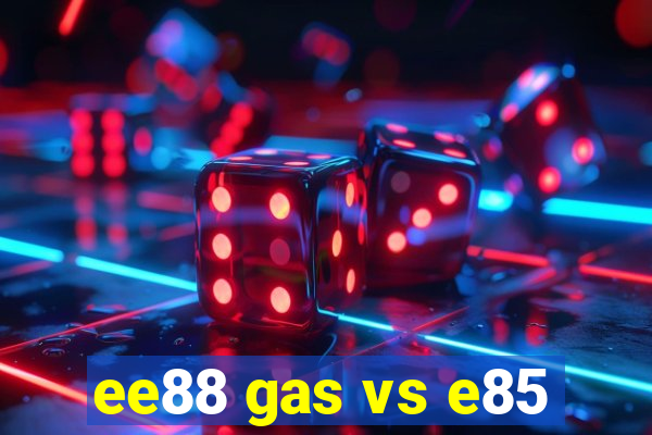 ee88 gas vs e85