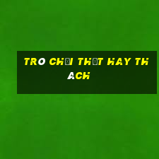 trò chơi thật hay thách