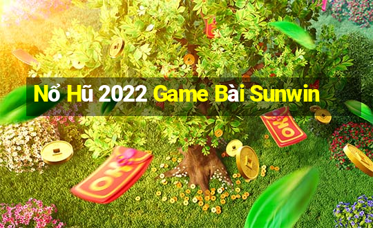 Nổ Hũ 2022 Game Bài Sunwin