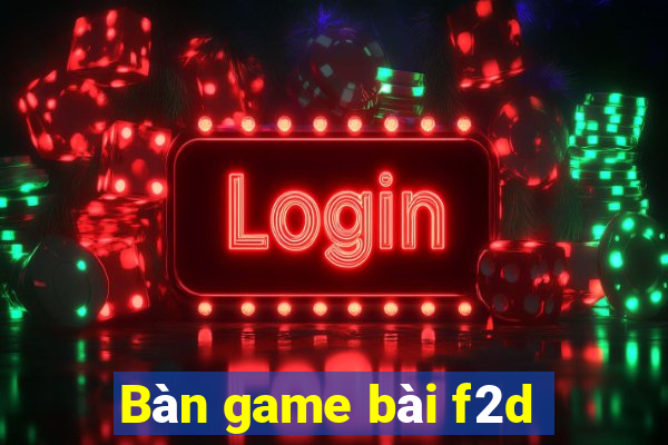 Bàn game bài f2d