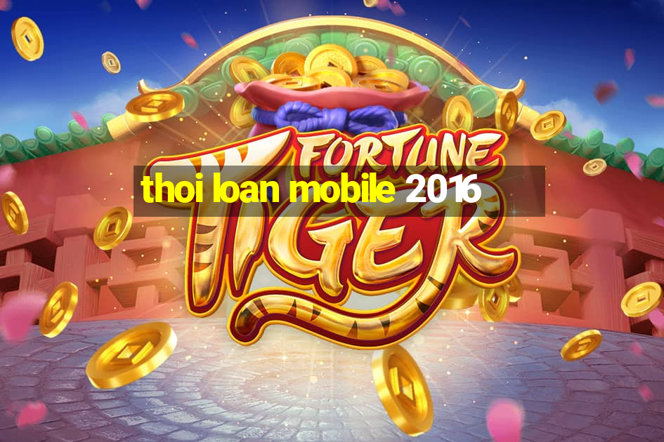 thoi loan mobile 2016