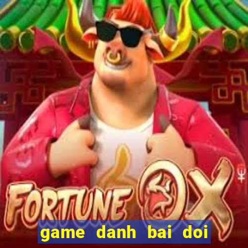 game danh bai doi the cao uy tin nhat