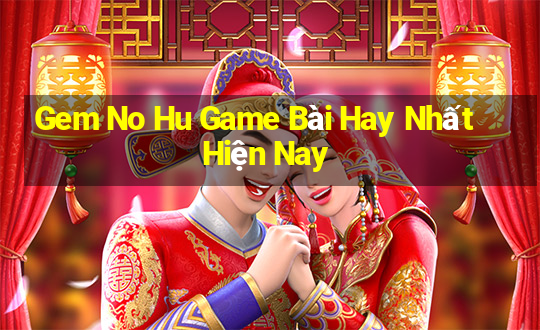 Gem No Hu Game Bài Hay Nhất Hiện Nay