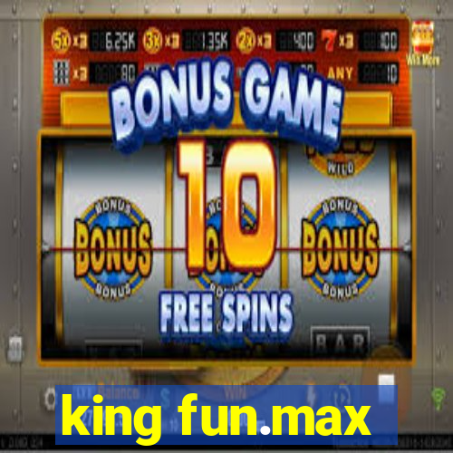 king fun.max