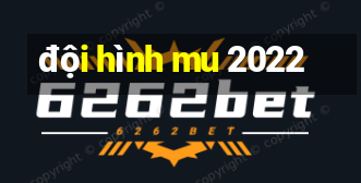 đội hình mu 2022