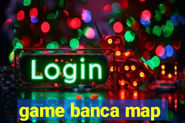 game banca map