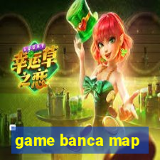 game banca map