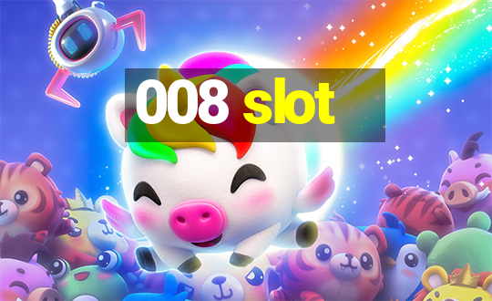 008 slot