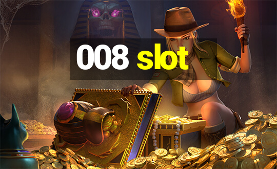 008 slot