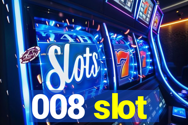 008 slot