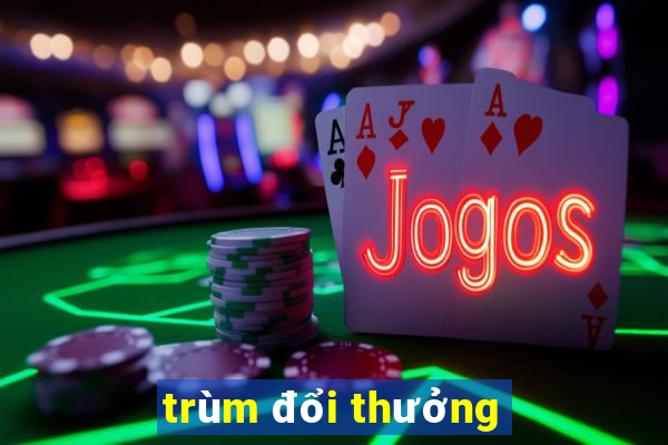 trùm đổi thưởng