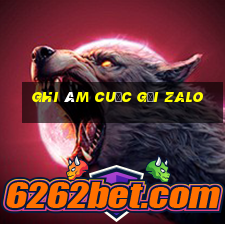 ghi âm cuộc gọi zalo