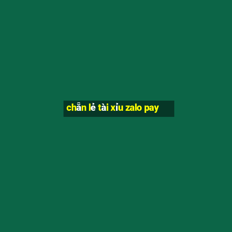 chẵn lẻ tài xỉu zalo pay