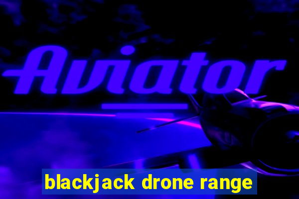 blackjack drone range