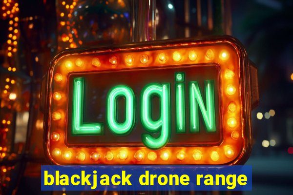 blackjack drone range