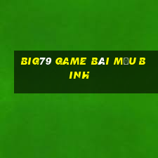 Big79 Game Bài Mậu Binh