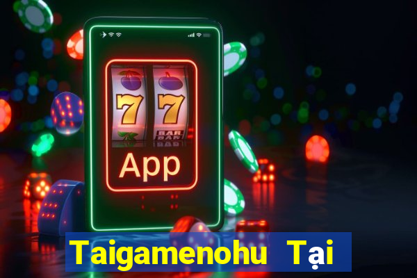 Taigamenohu Tại Game Bài Đổi Thưởng