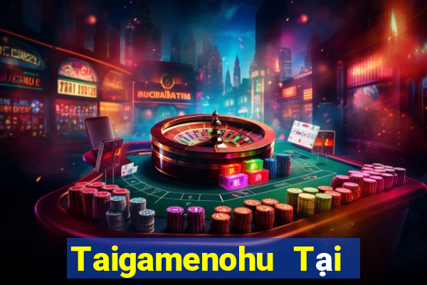 Taigamenohu Tại Game Bài Đổi Thưởng