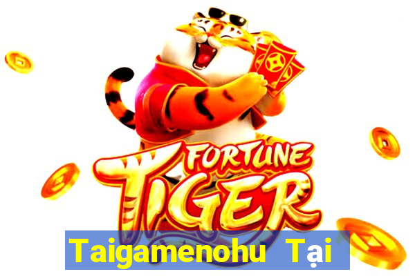 Taigamenohu Tại Game Bài Đổi Thưởng