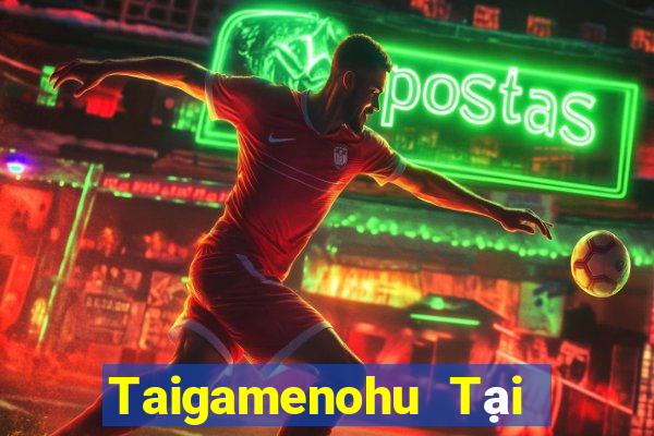 Taigamenohu Tại Game Bài Đổi Thưởng