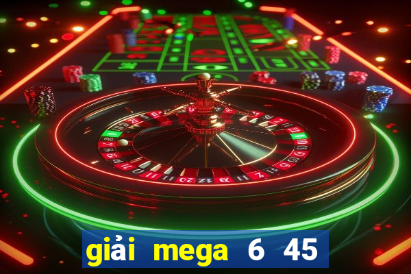 giải mega 6 45 hôm nay