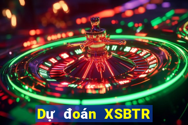 Dự đoán XSBTR ngày 21