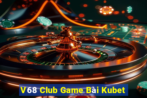 V68 Club Game Bài Kubet