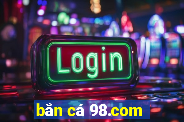 bắn cá 98.com