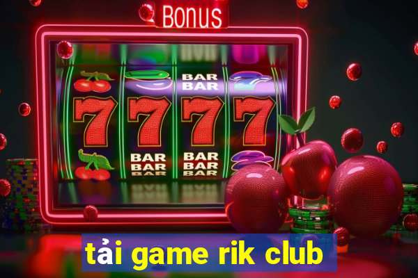 tải game rik club