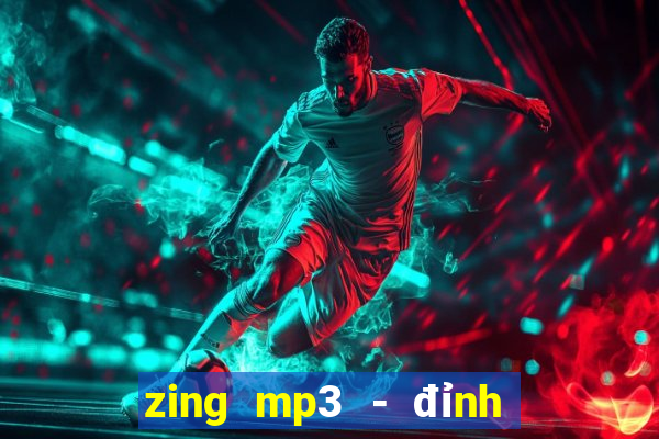 zing mp3 - đỉnh cao âm nhạc