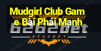 Mudgirl Club Game Bài Phái Mạnh