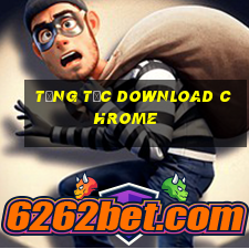 tăng tốc download chrome