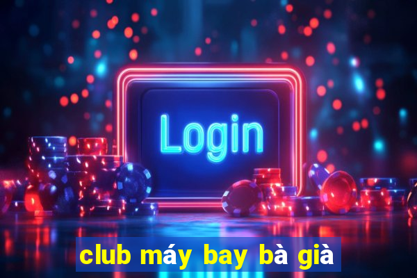 club máy bay bà già