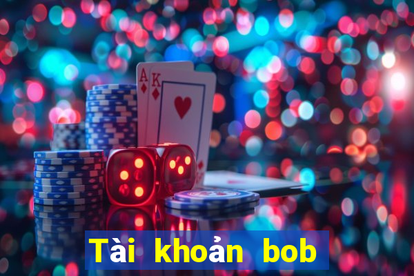 Tài khoản bob Đăng nhập