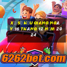 xổ số hậu giang ngày 16 tháng 12 năm 2024