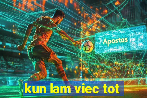 kun lam viec tot