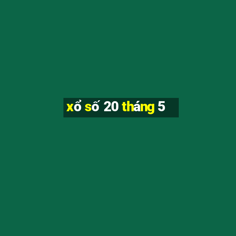 xổ số 20 tháng 5