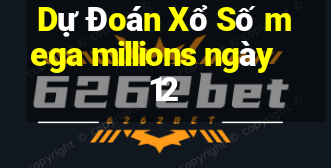 Dự Đoán Xổ Số mega millions ngày 12