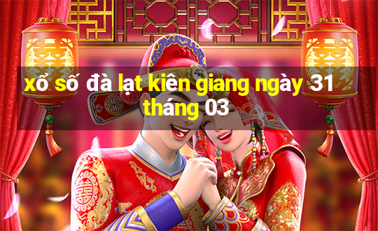 xổ số đà lạt kiên giang ngày 31 tháng 03