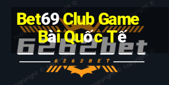 Bet69 Club Game Bài Quốc Tế