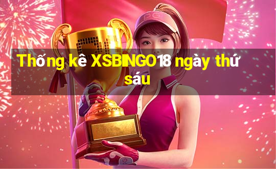 Thống kê XSBINGO18 ngày thứ sáu